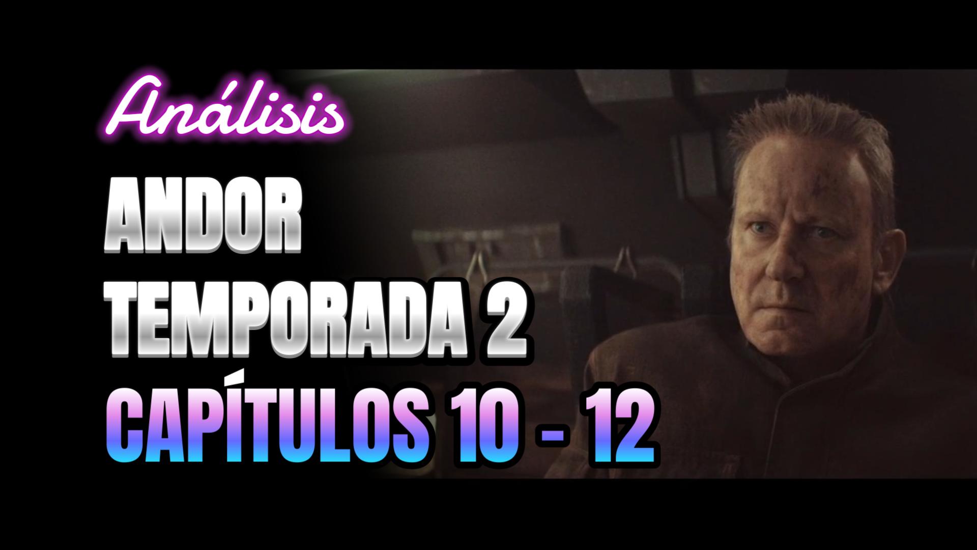 Andor Temporada 2: Análisis de capítulos 10 – 12